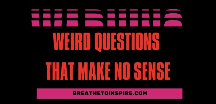weirdest questions weirdest questions 125 Questions that make no sense (Funny but you find them very deep and creative)
