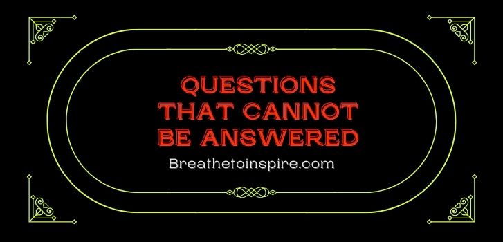 questions that have no answers questions-that-cannot-be-answered