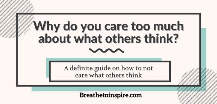 why do i care what others think about me what-is-it-called-when-you-care-too-much-about-what-others-think