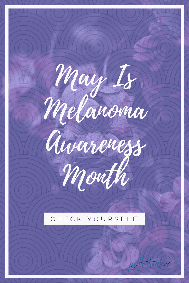 May Is Melanoma Awareness Month. Check Yo'Self!
