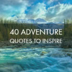 40 Best Inspiring Adventure Quotes Of All Time