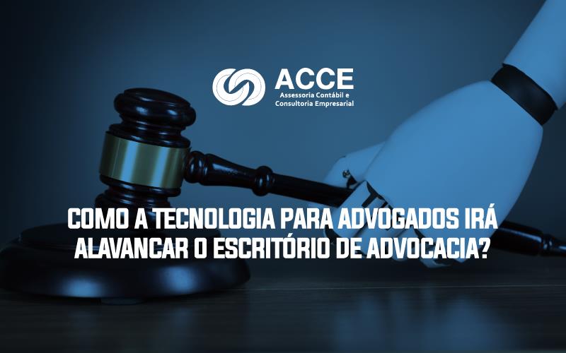 Tecnologia Para Advogados - ACCE - Como a tecnologia para advogados irá alavancar o escritório de advocacia? Tecnologia Para Advogados - ACCE - Como a tecnologia para advogados irá alavancar o escritório de advocacia?