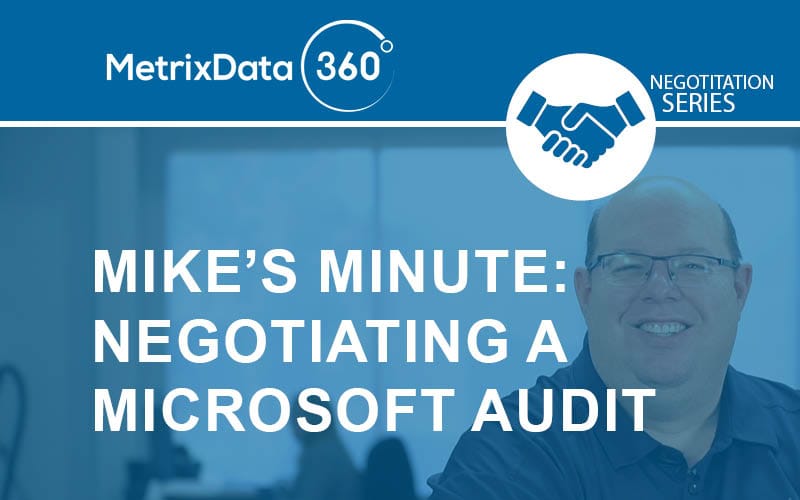 Mike’s Minute: Negotiating a Microsoft Audit or SAM Engagement