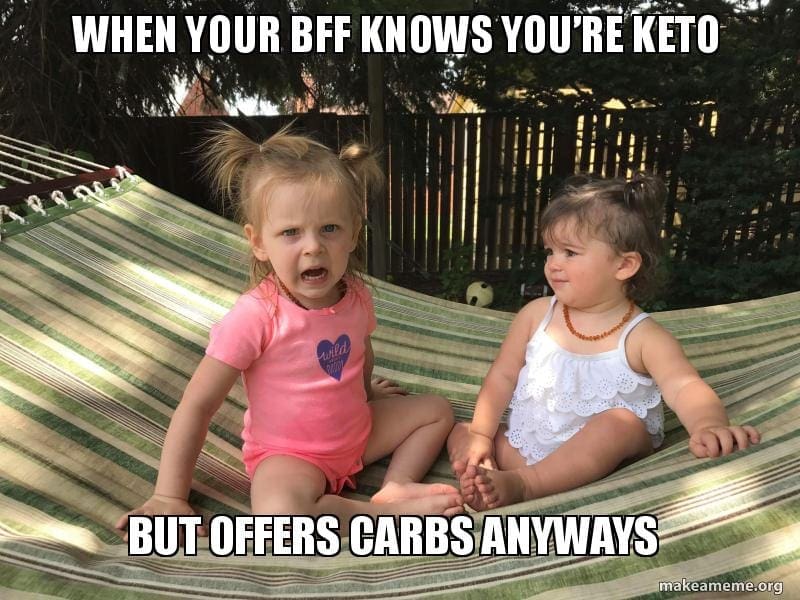 Funny KETO Memes - Ketogenic Diet Jokes, Puns and LOLS 19 2 toddlers graphic says when your bff knows you're keto but offers carbs anyways