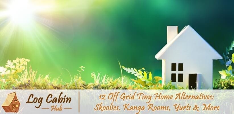 12 Off Grid Tiny Home Alternatives