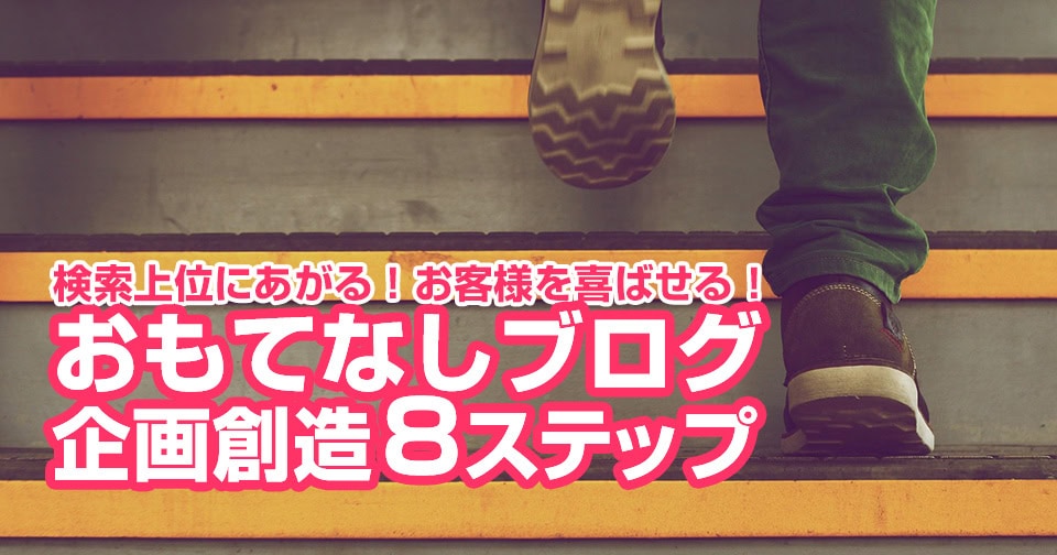 検索上位にあがる!お客様を喜ばせる!「おもてなしブログ企画創造8ステップ」