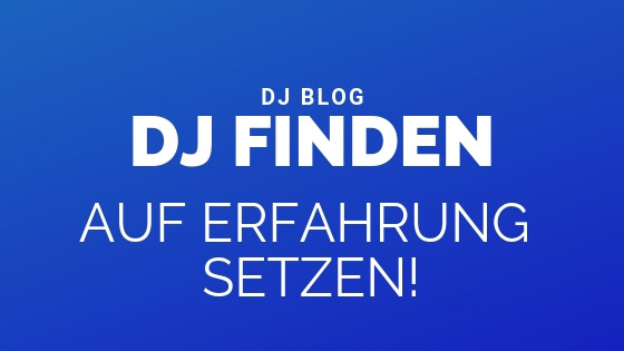 Euren DJ finden und warum ihr dabei auf Erfahrung setzen solltet!