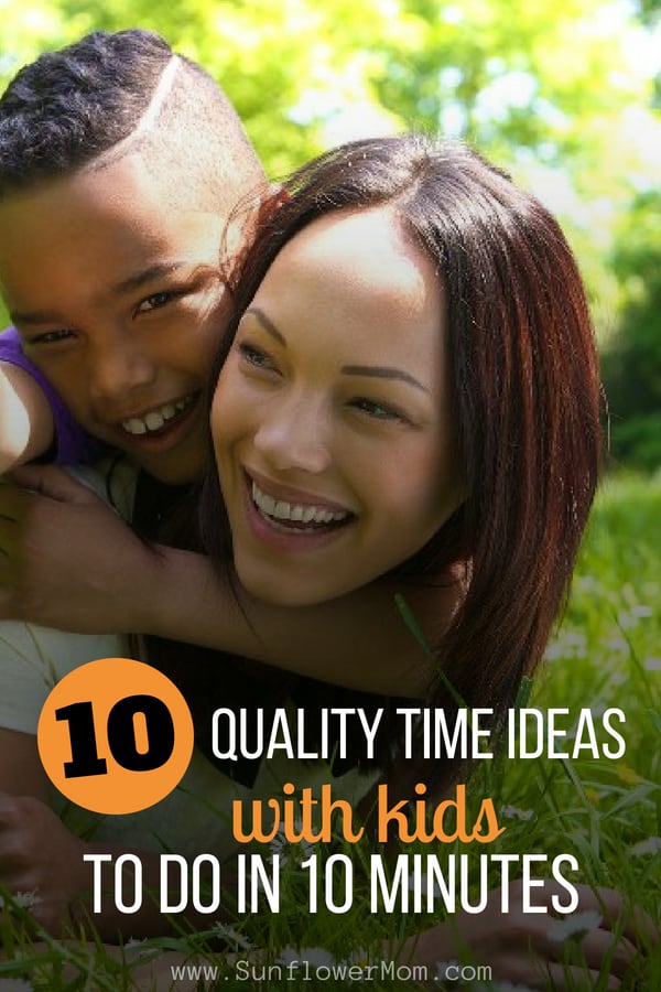 I\'ve learned the hard way that quality time is what kids need most. It doesn\'t need to be elaborate activities. Here are 10 quality time ideas for kids that can be done in 10 minutes you can use over and over again to keep the connection strong between you and your children. #positiveparenting #parenting101 #singlemomlife #sunflowermom