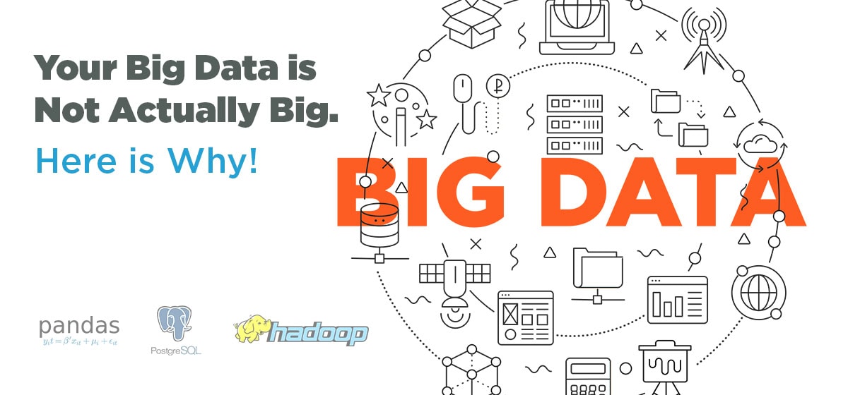 Your big data is not that big - here is why Your big data is not that big - here is why