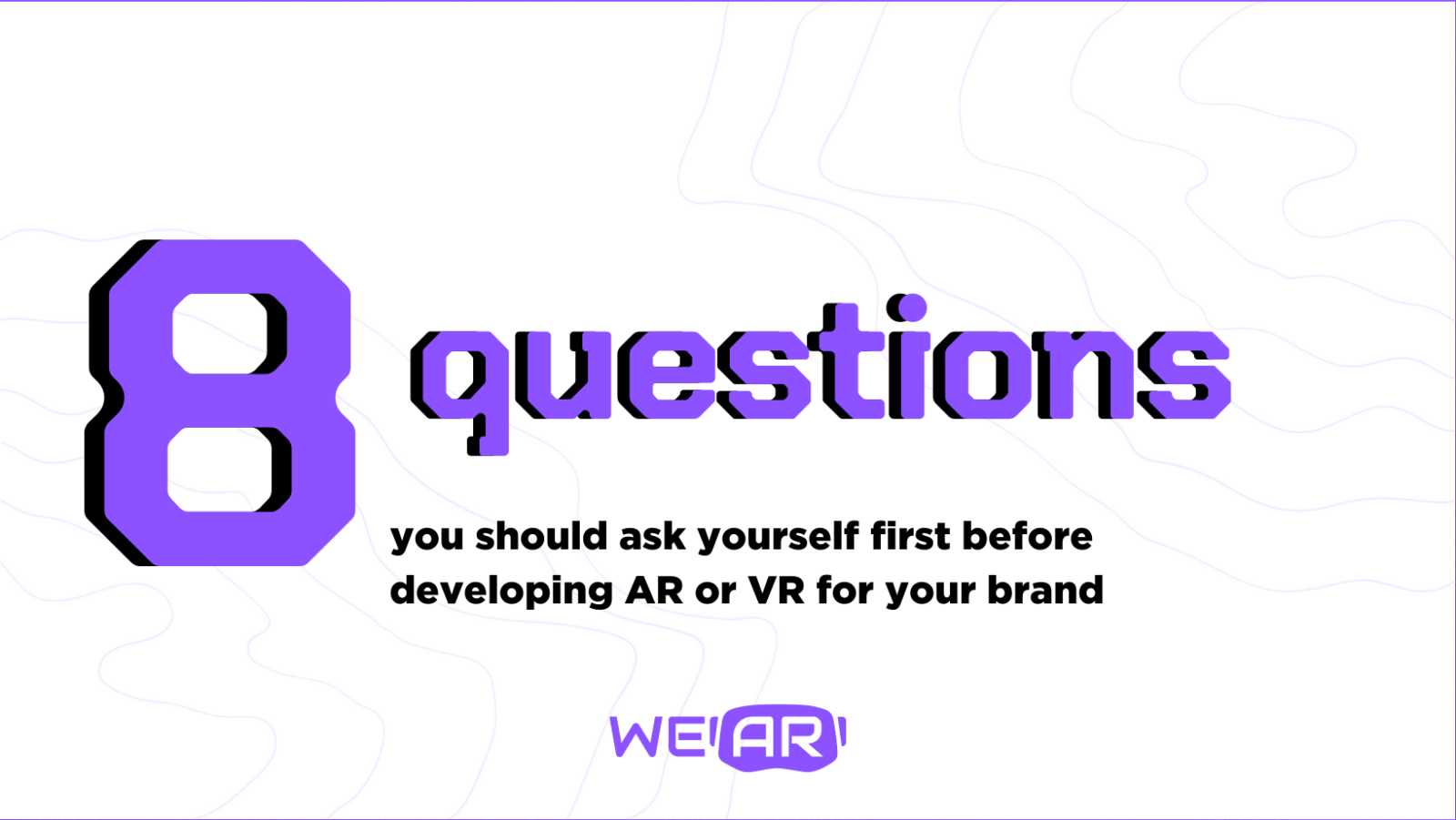 8 questions you should ask yourself first when you think of developing AR or VR for your brand 8 questions you should ask yourself first when you think of developing AR or VR for your brand?