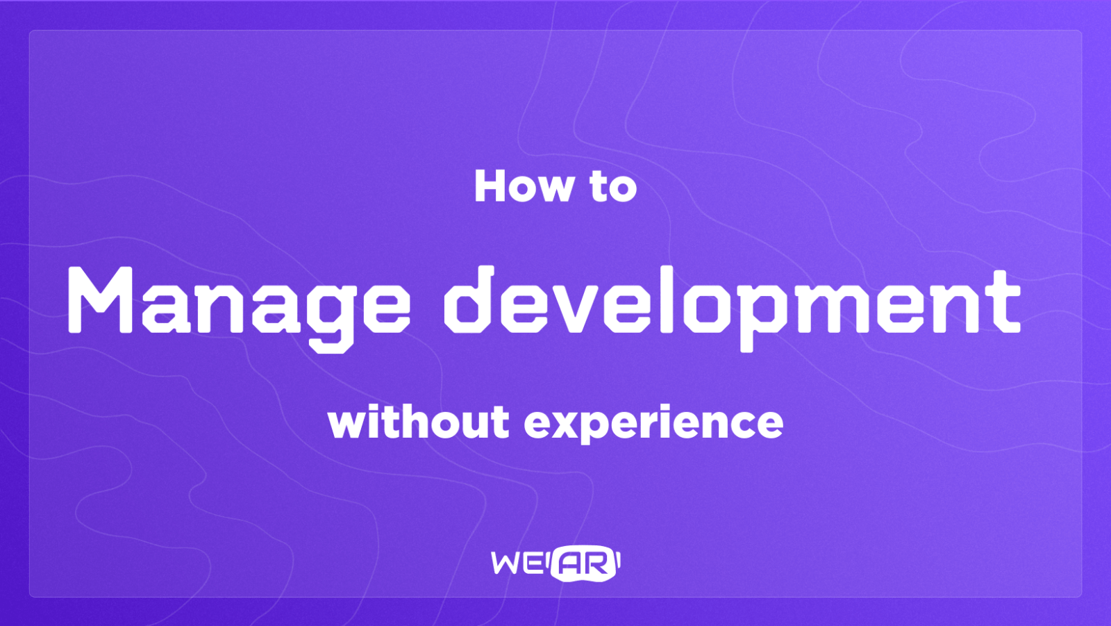How to manage development without experience? manage development