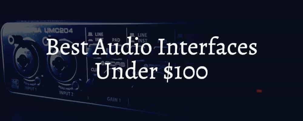 Best Audio Interfaces Under $100 Best Audio Interfaces Under $100