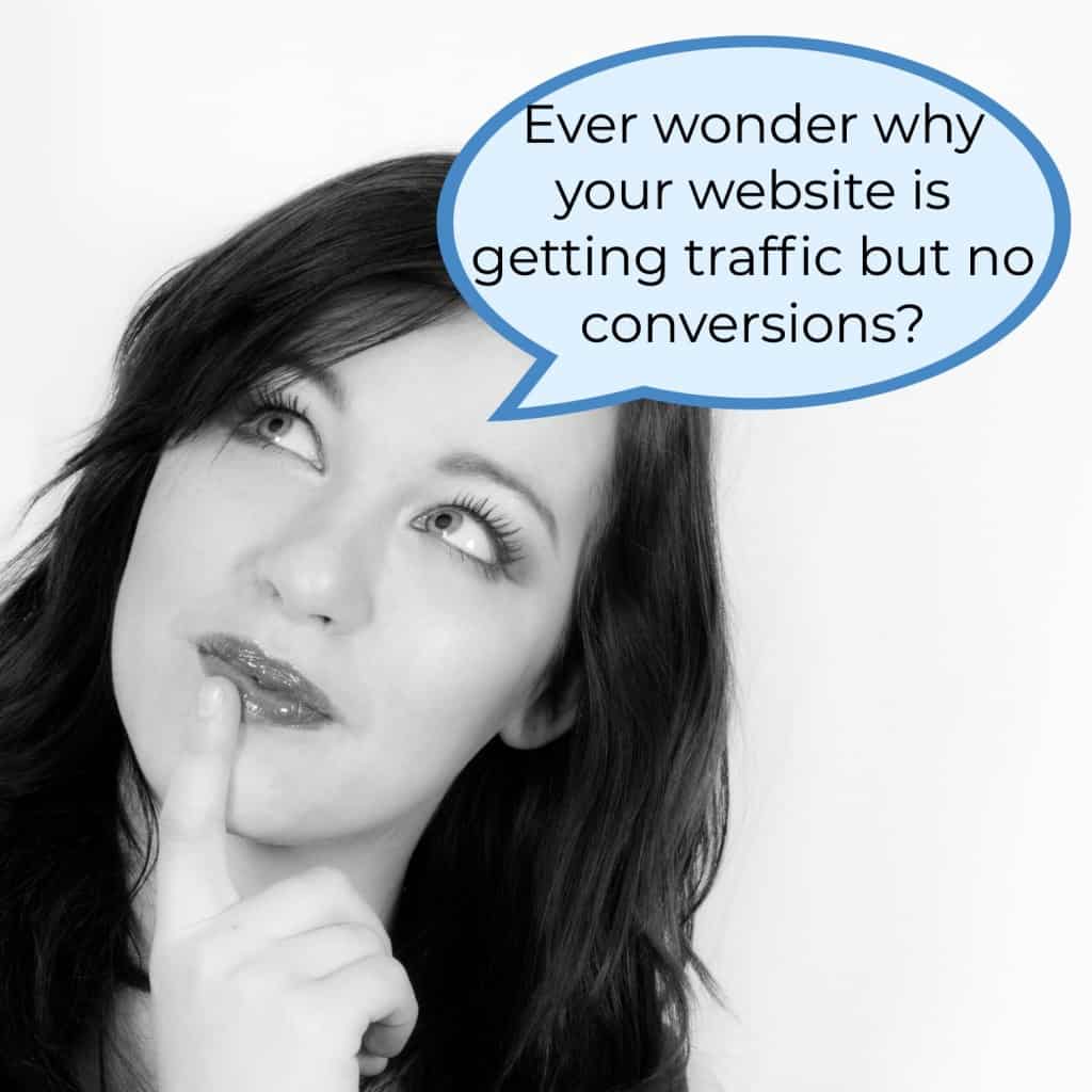 How to get more conversions from your website Ever wonder why your website is getting traffic but no conversions