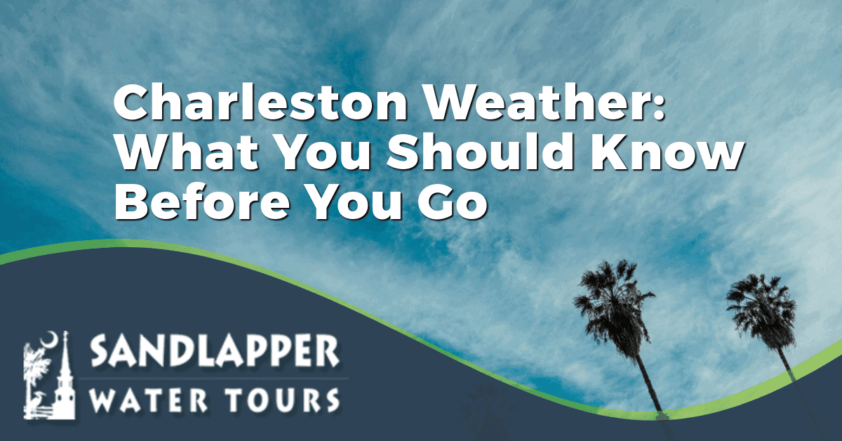 2018-02-26 – Sandlapper – Charleston-Weather-What-You-Need-to-Know-Before-You-Go Charleston Weather: What You Should Know Before You Go. Sandlapper Water Tours Blog