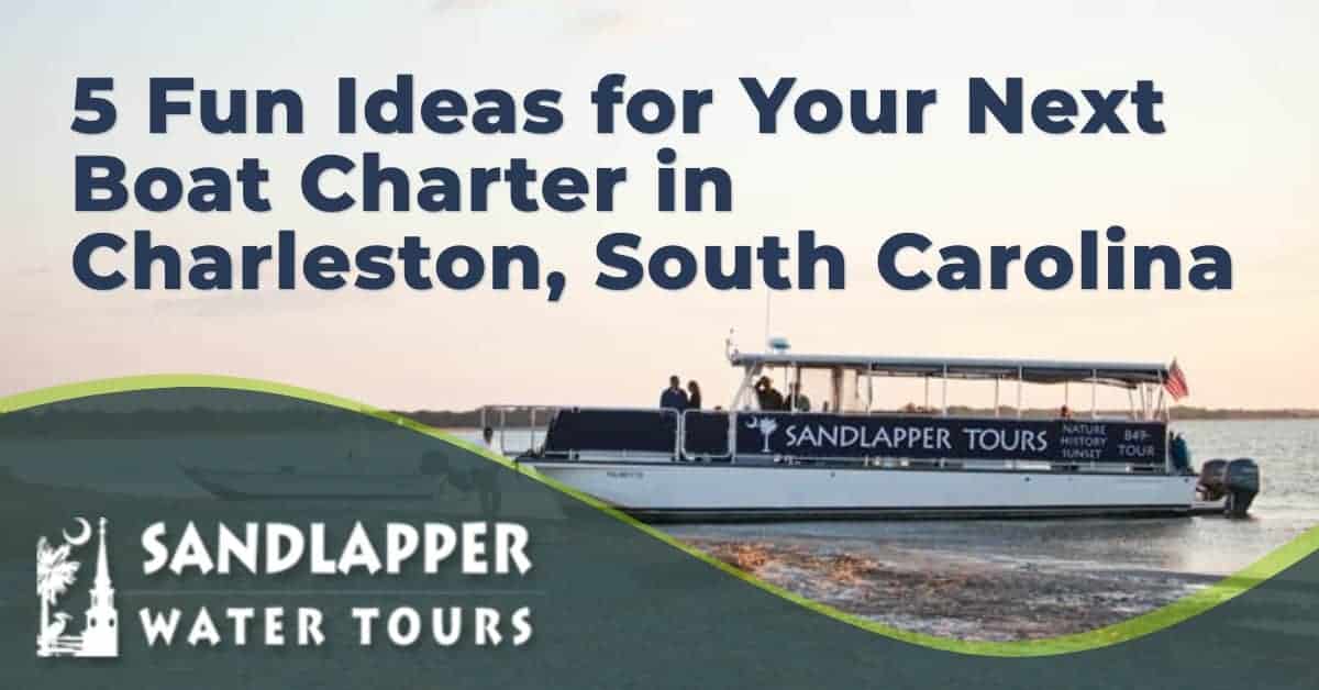 Sandlapper Water Tours-2019_05_08 5 Fun Ideas for Your Next Boat Charter in Charleston, South Carolina. Sandlapper Water Tours Blog
