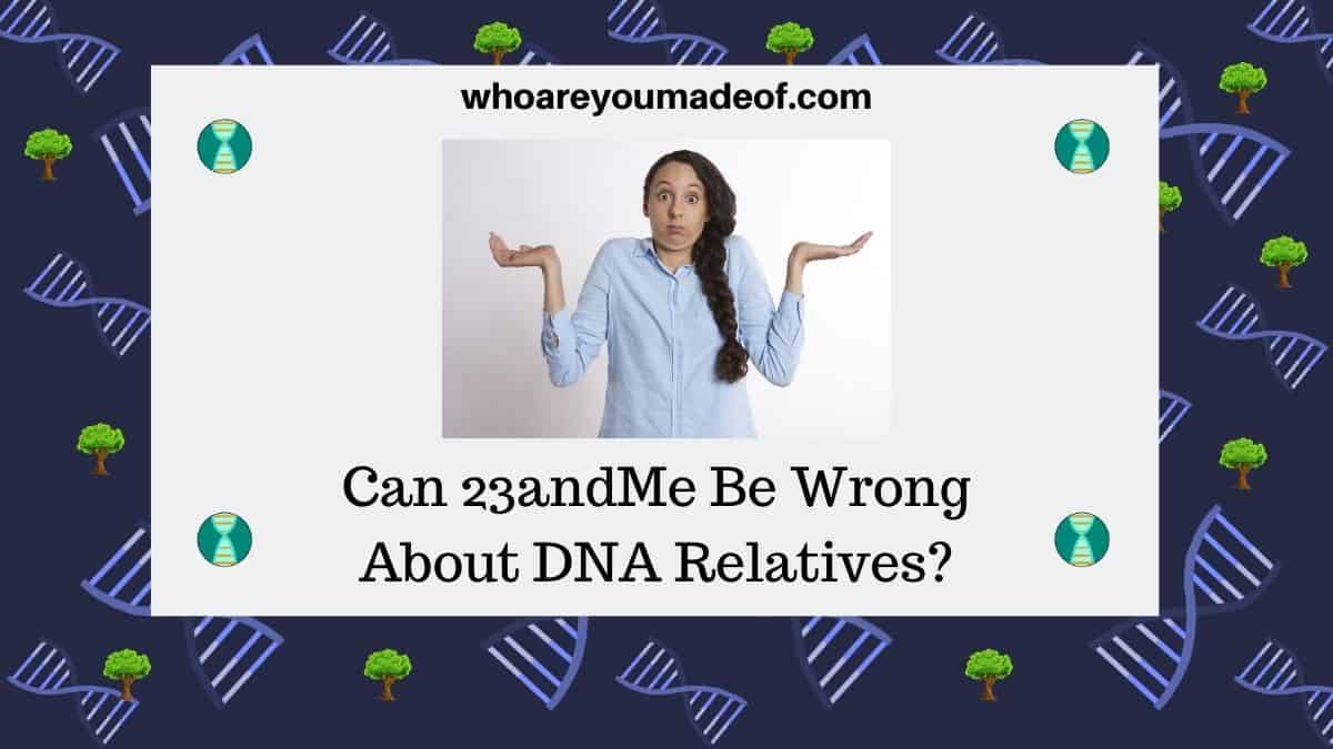 Can 23andMe Be Wrong About DNA Relatives