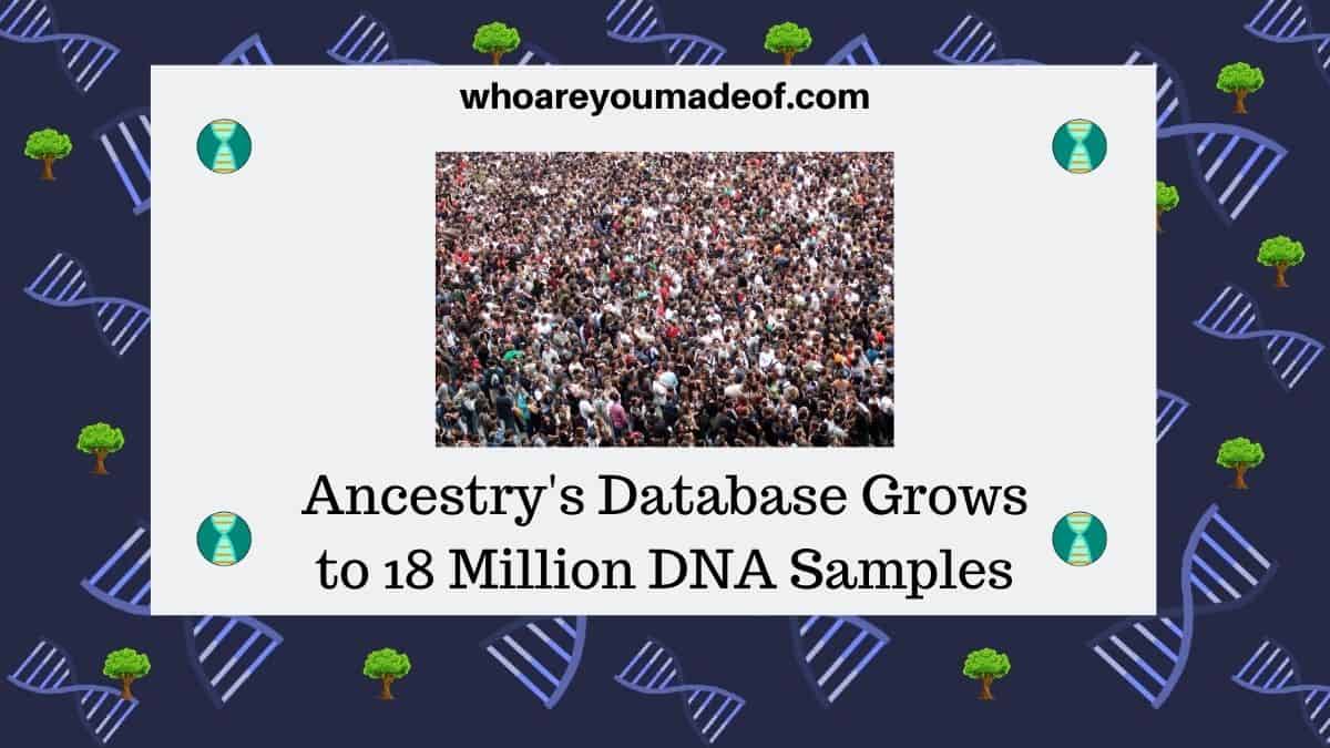 ncestry's Database Grows to 18 Million DNA Samples