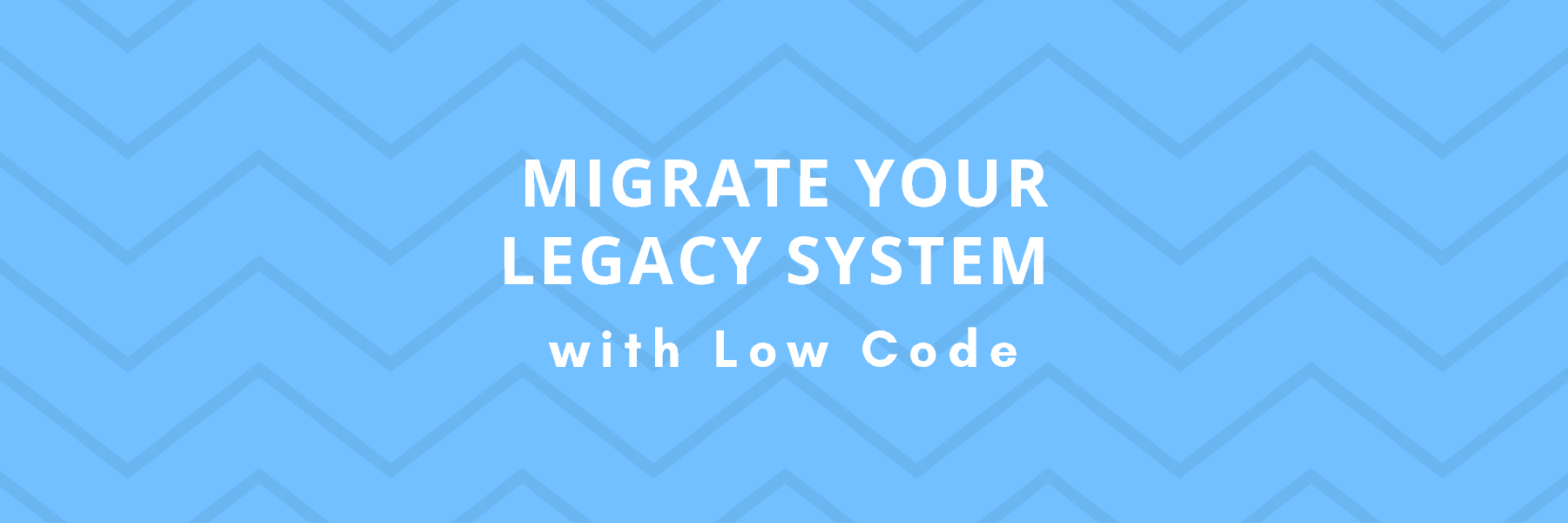 migrate your legacy system with low code