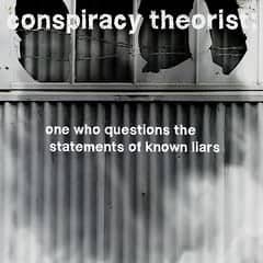 Conspiracy Theorist: One Who Questions the Statements of Known Liars