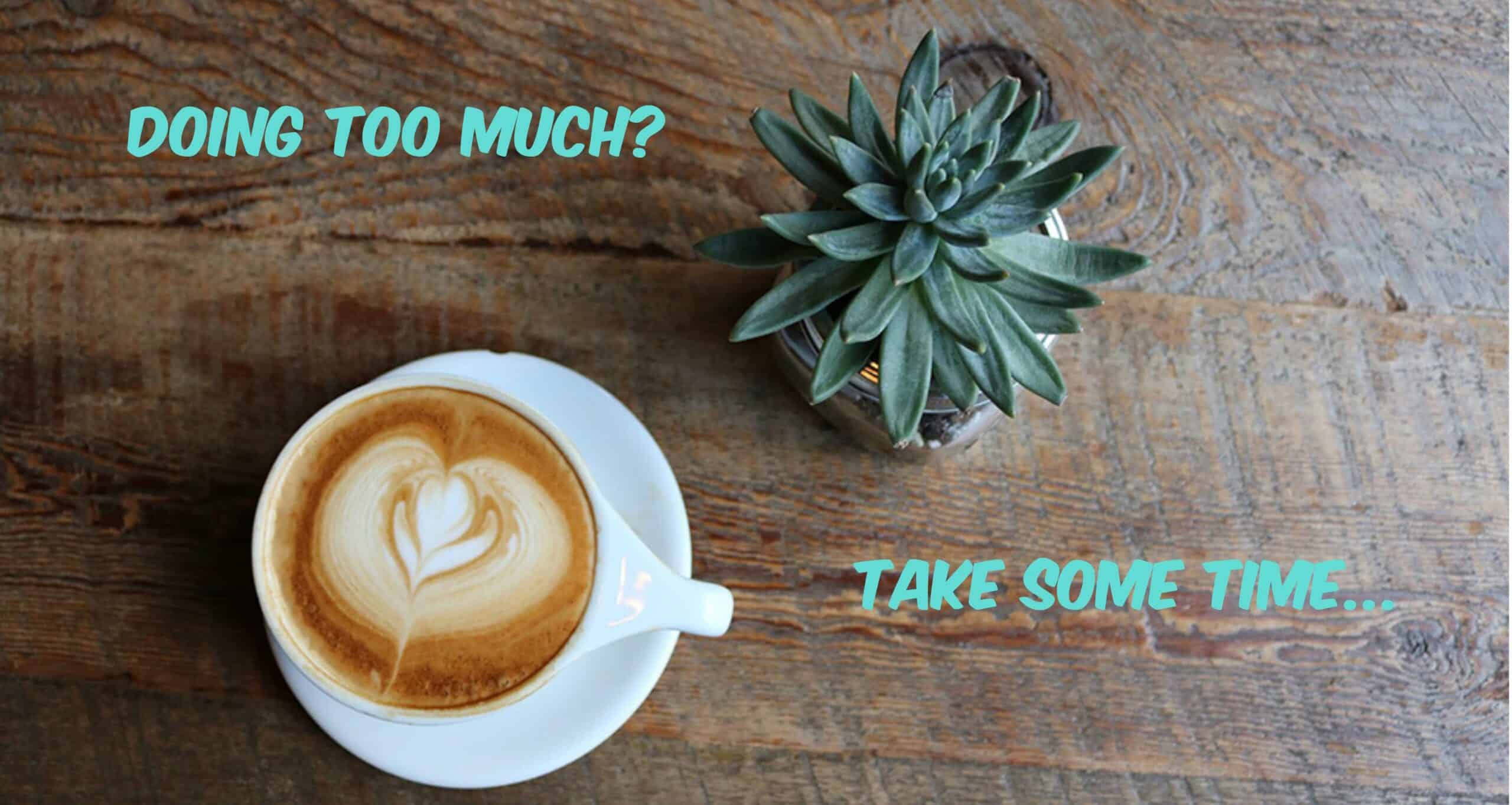 image of coffee and plant on table with take some time written across