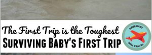 The First Trip Is the Toughest… Surviving Baby’s First Trip babys-first-trip