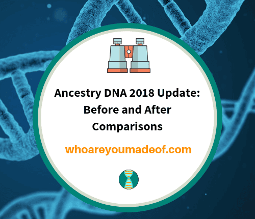 Ancestry DNA 2018 Update_ Before and After Comparisons
