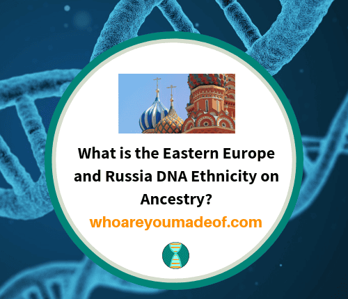What is the Eastern Europe and Russia DNA Ethnicity on Ancestry_