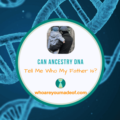 Can Ancestry DNA Tell Me Who My Father Is_