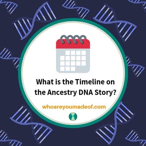 What is the Timeline on the Ancestry DNA Story_