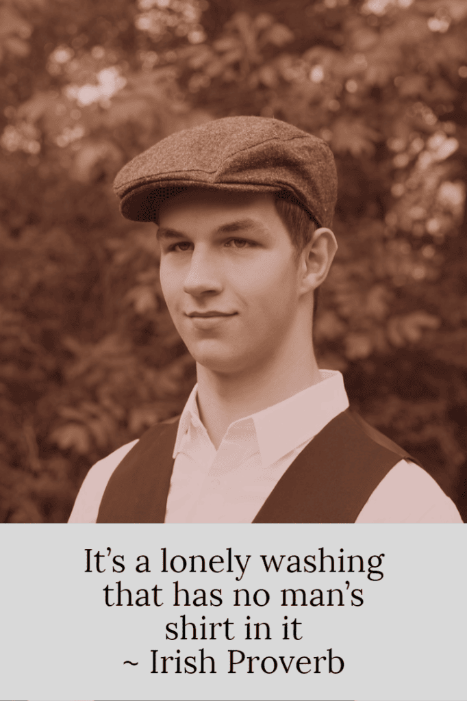 Irish proverb It’s a lonely washing that has no man’s shirt in it Irish proverb