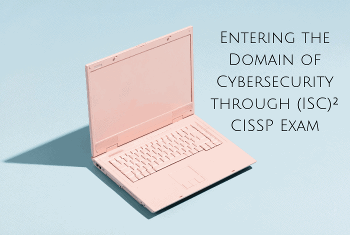Entering the Domain of Cybersecurity through (ISC)² CISSP Exam