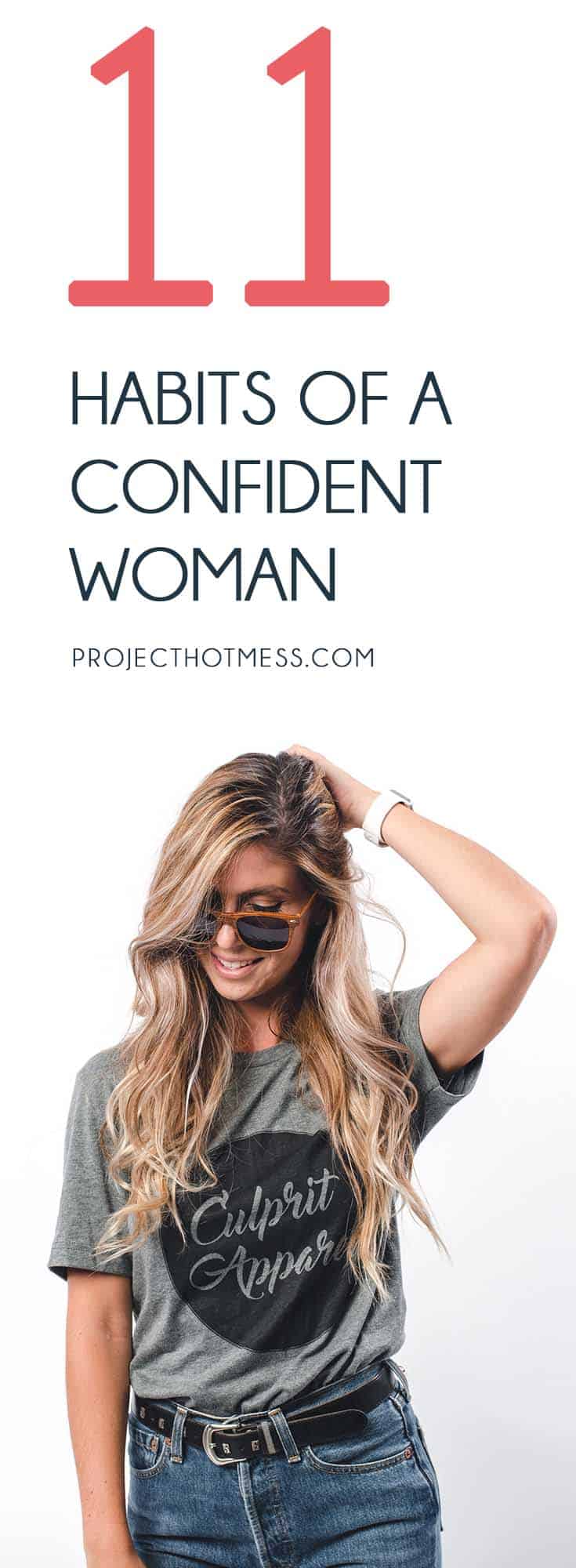 Self confidence isn't something you just 'have'. It's something that takes work to achieve and then it's something you need to make a habit. Here are the top 11 habits of a confident woman - how many of these habits do you have?
