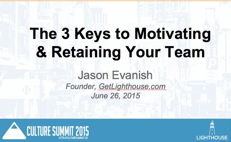 Culture Summit SF: The 3 Keys to Retaining and Motivating Your Team 10 Culture Summit: The 3 Keys to Motivating & Retaining Your Team