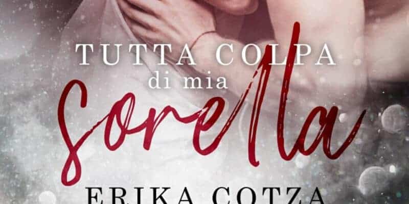 Segnalazione | Tutta colpa di mia sorella di Erika Cotza 1 Segnalazione Tutta colpa di mia sorella di Erika Cotza