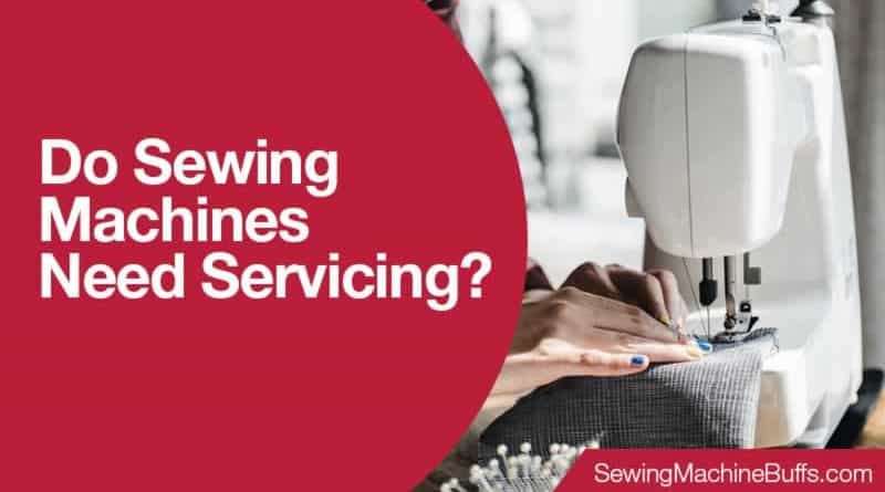 Do Sewing Machines Need Servicing