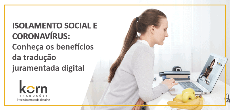 Em tempos de isolamento social e coronavírus, a tradução juramentada digital é a melhor opção para proteger o negócio, a saúde e os colaboradores.