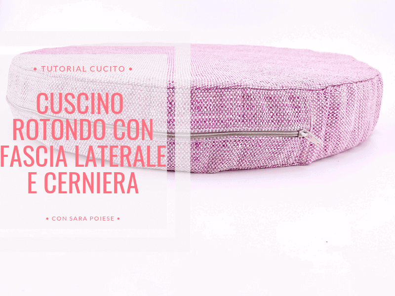 Cuscino con fascia laterale rotondo e cerniera zip | tutorial con Sara Poiese