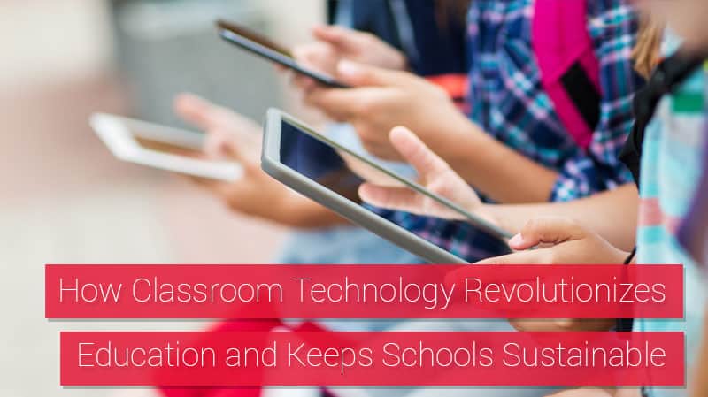 How Classroom Technology Revolutionizes Education and Keeps Schools Sustainable