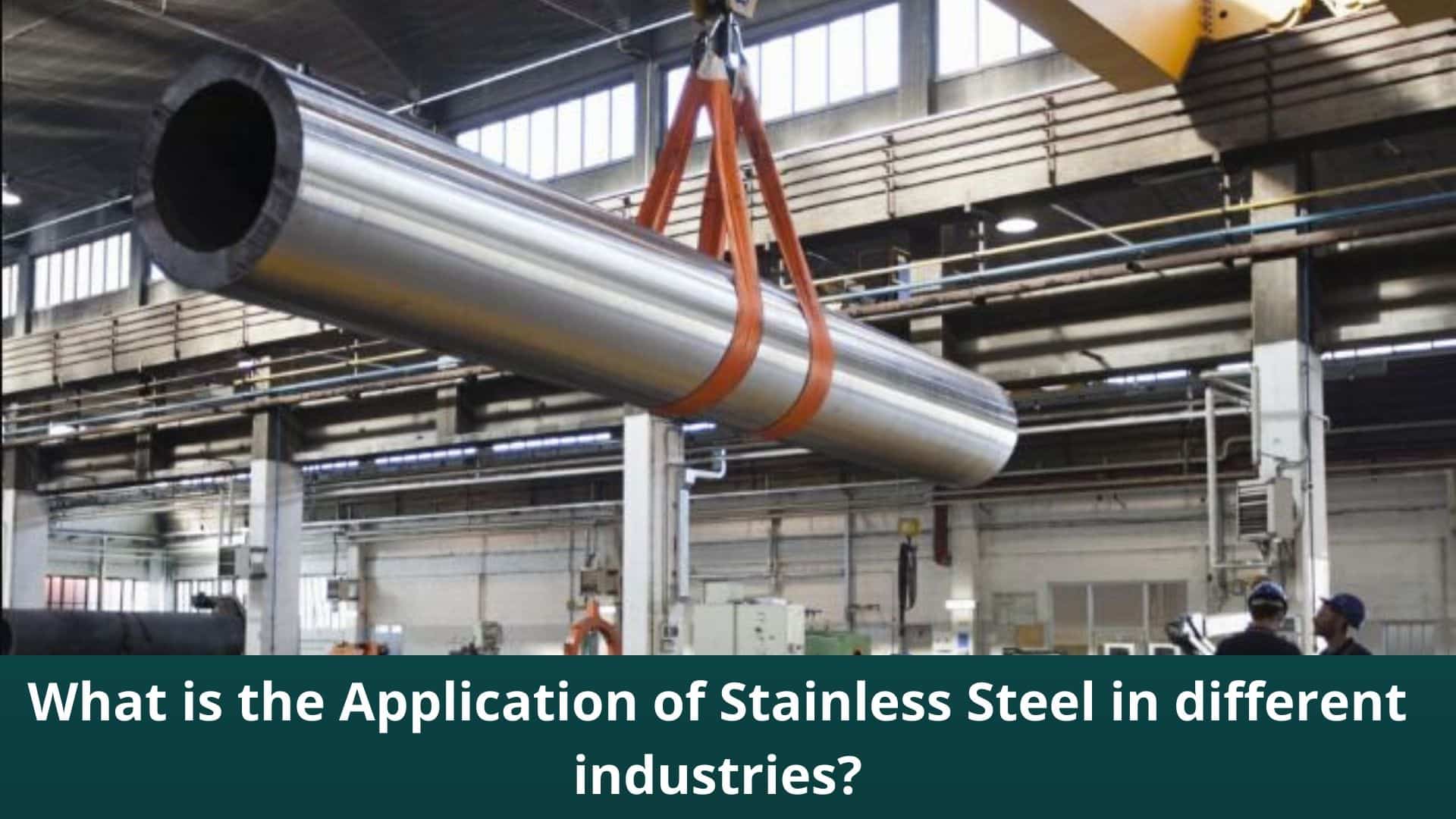 What is the Application of Stainless Steel in different industries?