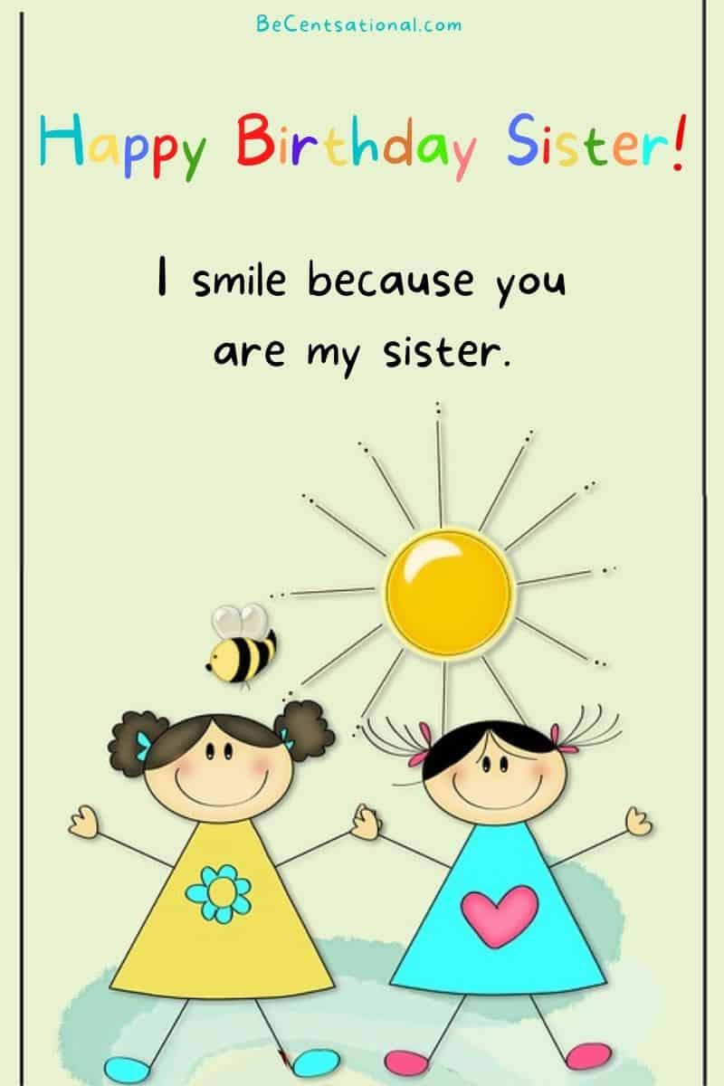 Happy Birthday Sister! I smile because you are my sister.