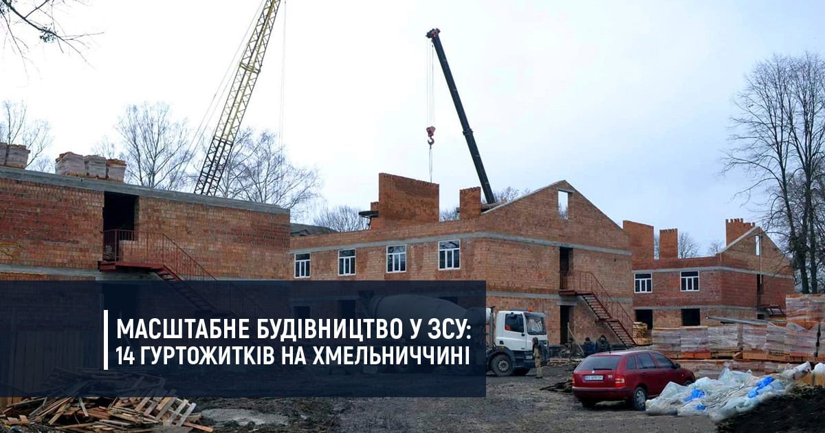 Масштабне будівництво у ЗСУ: На Хмельниччині будують одразу 14 гуртожитків