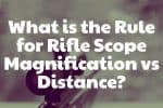 What is the Rule for Rifle Scope Magnification vs Distance? Rifle Scope Magnification vs Distance