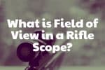 What is Field of View in a Rifle Scope? What is Field of View in a Rifle Scope?