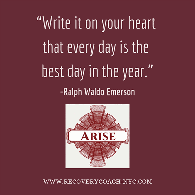 Arise Recovery Coaching in NYC addiction blog post text image “Write it on your heart that every day is the best day in the year.” Quote block text image for arise recovery coaching addiction blog post