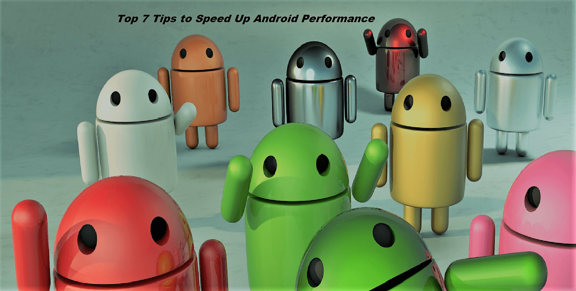 Top 7 Tips to Speed Up Android Performance Tips to Speed Up Android Performance