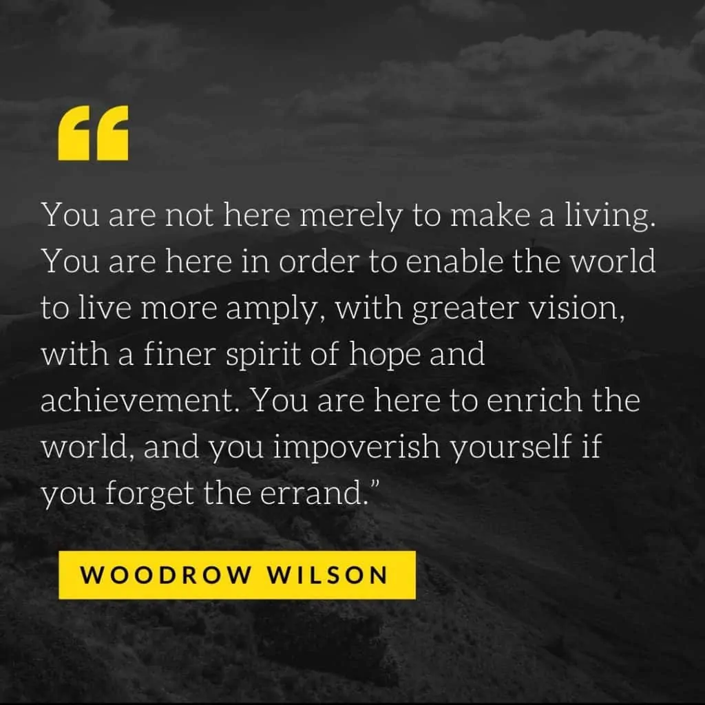 Woodrow Wilson quote: You are not here merely to make a living. You