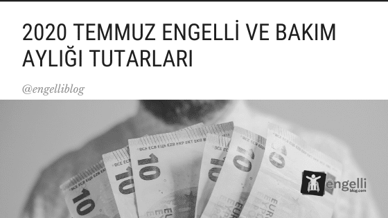 2020 Temmuz Engelli ve Engelli Bakım Zamları