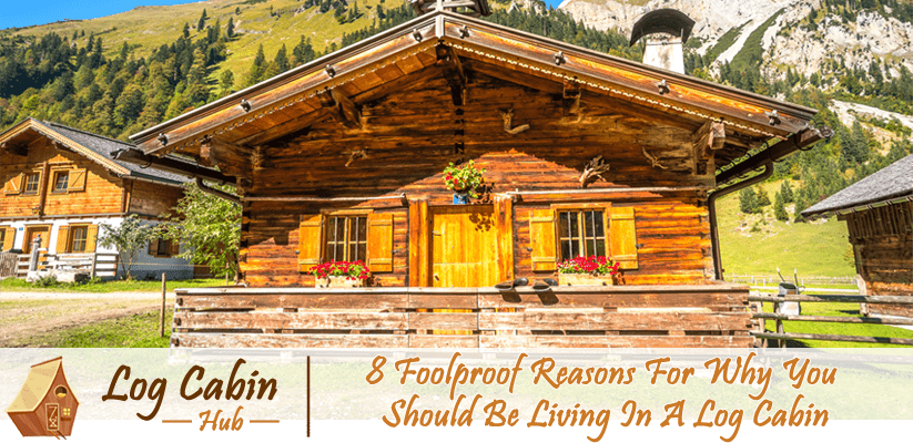 Foolproof reasons to live in a log cabin