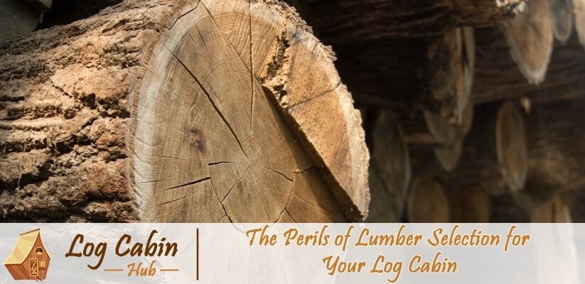 The Perils Of Lumber Selection For Your Log Cabin