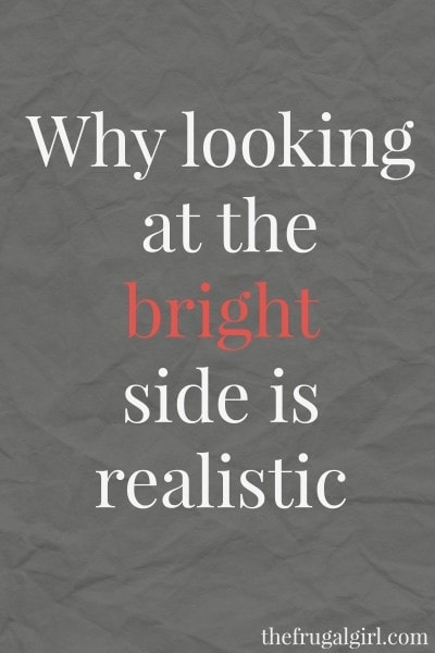 Looking At The Bright Side Is So Unrealistic The Frugal Girl